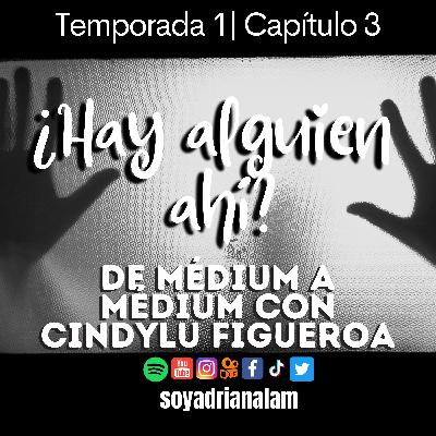 T1-E3 ¿HAY ALGUIEN AHÍ? De Médium a Médium, los secretos de nuestras vidas como médiums con CindyLu Figueroa