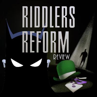Riddler's Reform Review
