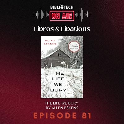 Title: BiblioTech: On Air - Episode 81 - The Life we Bury by Allen Eskens Title: BiblioTech: On Air - Episode 81 - The Life we Bury by Allen Eskens