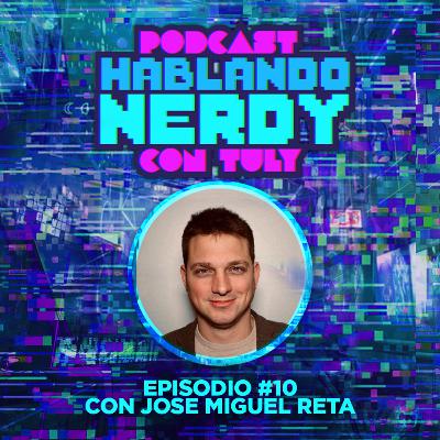 Hablando Nerdy con Jose Miguel Reta