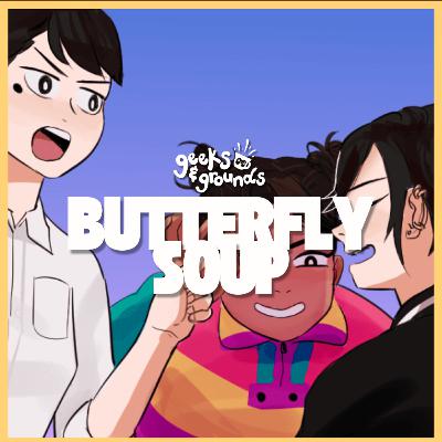 Butterfly Soup 🦋 Geeks & Grounds Podcast