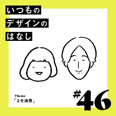 #46 - エモ消費【いつものデザインのはなし】