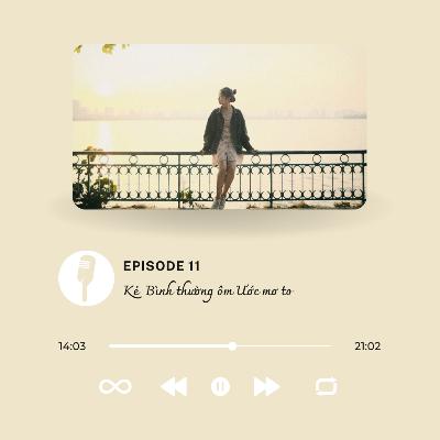 Kể 11: Kẻ Bình thường ôm Ước mơ to Kể 11: Kẻ Bình thường ôm Ước mơ to