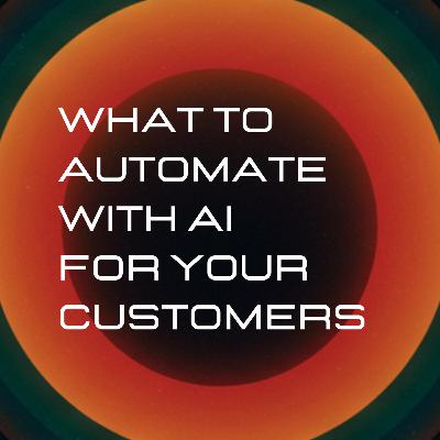 How To Decide What To Automate With AI For Your Team & Customers