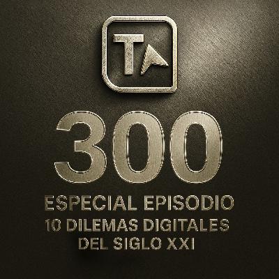Especial episodio 300. Logros, dilemas y retos del siglo XXI Especial episodio 300. Logros, dilemas y retos del siglo XXI