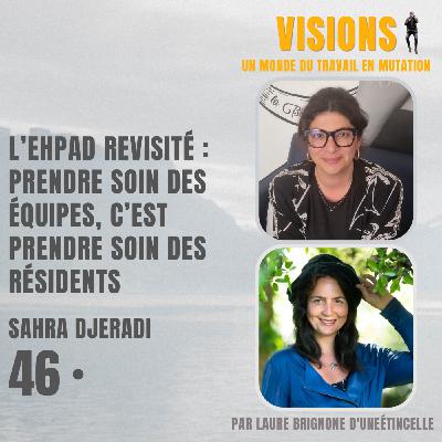 46 - L’Ehpad revisité : prendre soin des équipes, c’est prendre soin des résidents - Avec Sahra Djeradi