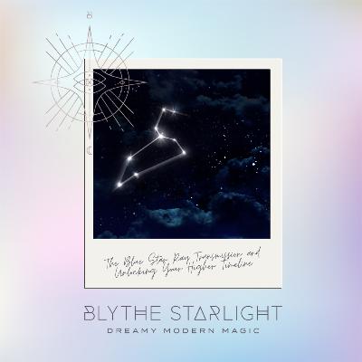 The Blue Star Ray Transmission and Unlocking Your Higher Timeline