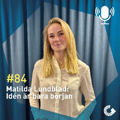 #84. Matilda Lundblad: Idén är bara början
