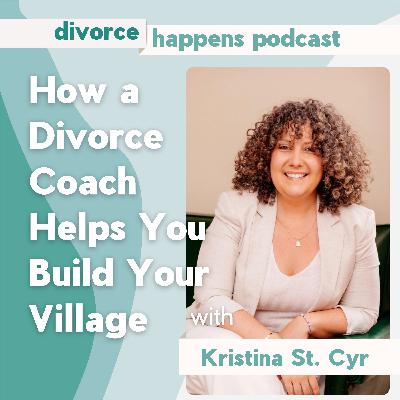 How a Divorce Coach Helps You Build Your Village with Kristina St. Cyr How a Divorce Coach Helps You Build Your Village with Kristina St. Cyr