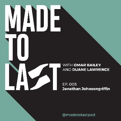 Episode 005 - Jonathan Johnsongriffin | MADE TO LAST