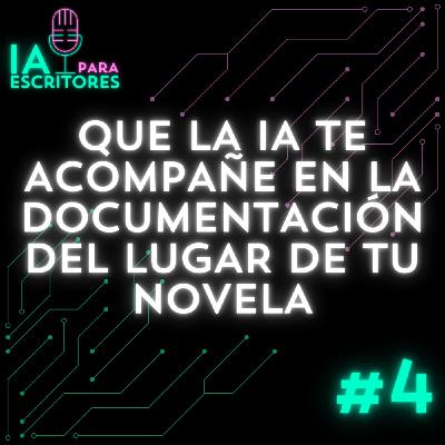 Episodio 4: Que la IA te acompañe en la documentación del lugar de tu novela