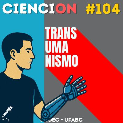 CienciON#104: Transumanismo