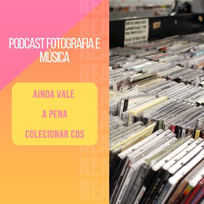Ainda Vale a Pena Colecionar CDs? Ainda Vale a Pena Colecionar CDs?