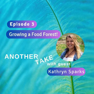 Ep 3: Creating a Food Forest with Kathryn Sparks Ep 3: Creating a Food Forest with Kathryn Sparks