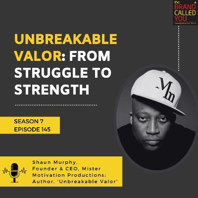 Unbreakable Valor: From Struggle to Strength | Shaun Murphy, Founder & CEO, Mister Motivation Productions; Author, 'Unbreakable Valor'