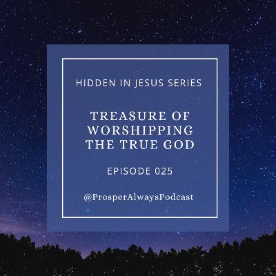 Prosper Always - Episode 25 - Treasure of Worshipping the One True God