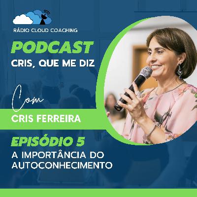 A importância do autoconhecimento - CRIS, QUE ME DIZ #005 A importância do autoconhecimento - CRIS, QUE ME DIZ #005