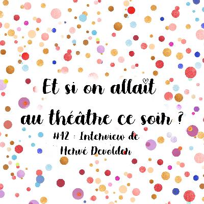 Episode 42 : Interview de Hervé Devolder ou comment écrire, composer et mettre en scène des comédies musicales !