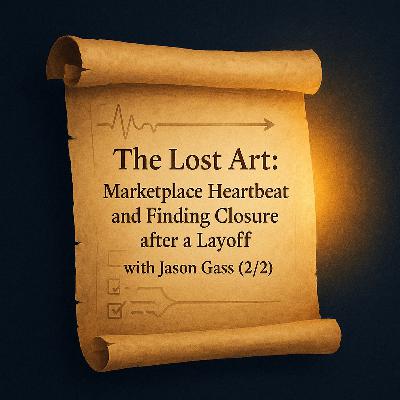 The Lost Art: Marketplace Heartbeat and Finding Closure after a Layoff with Jason Gass (2/2)