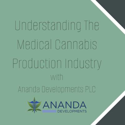 Empowering UK Medical Cannabis Patients: Episode #004 Understanding The Medical Cannabis Production Industry w/ Ananda Developments PLC