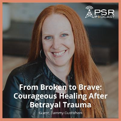 From Broken to Brave: Courageous Healing After Betrayal Trauma