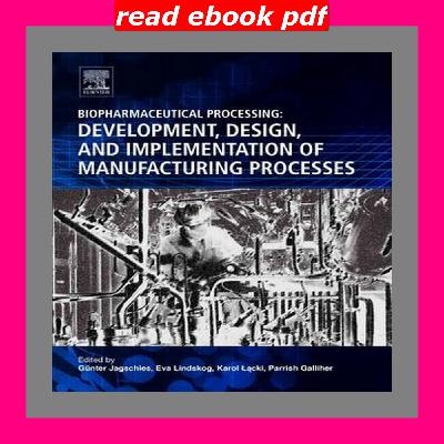 [Pdf] Download Biopharmaceutical Processing Development  Design  and Implementation of Manufacturing Processes $DOWNLOAD$ [EBOOK]