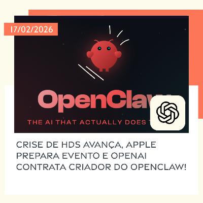 17/02/2026 – Crise de HDs avança, Apple prepara evento e OpenAI contrata criador do OpenClaw!