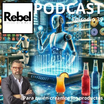 #39 EPISODIO - PARA QUIEN CREAMOS LOS PRODUCTOS
