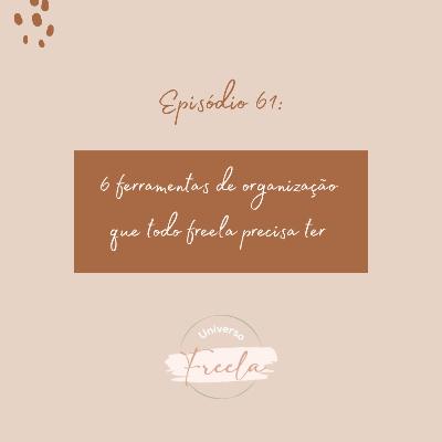 #61 / 6 ferramentas de organização que todo freela precisa ter