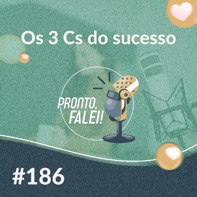#186 – Os 3 Cs do sucesso