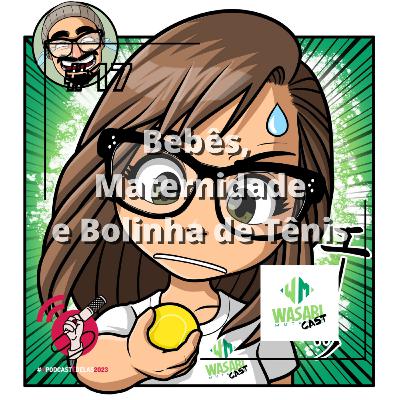 Wasabicast 17 - Bebês, Maternidade e Bolinha de Tênis #OPodcastÉDelas2023 Wasabicast 17 - Bebês, Maternidade e Bolinha de Tênis #OPodcastÉDelas2023