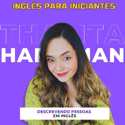 Ep 51: Inglês Para Iniciantes | Descrevendo Pessoas em Inglês Ep 51: Inglês Para Iniciantes | Descrevendo Pessoas em Inglês