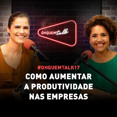ÓHQUEMTALK 17 - Como AUMENTAR A PRODUTIVIDADE nas empresas: dicas para a COMUNICAÇÃO DO SEU TIME ÓHQUEMTALK 17 - Como AUMENTAR A PRODUTIVIDADE nas empresas: dicas para a COMUNICAÇÃO DO SEU TIME