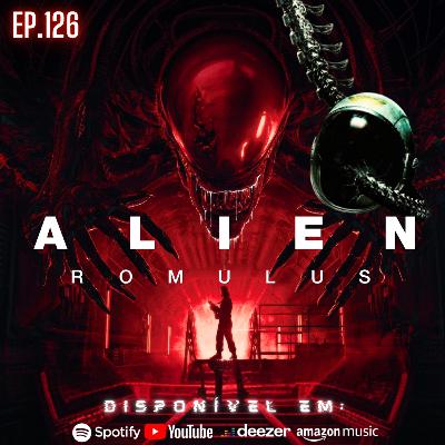 Ep. 126 - Alien: Romulus