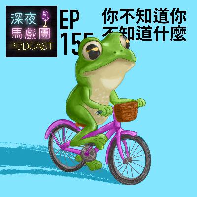 Ep155 你不知道你不知道什麼