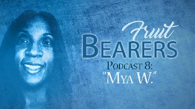 Fruit Bearers Podcast 8: Mya W. Fruit Bearers Podcast 8: Mya W.