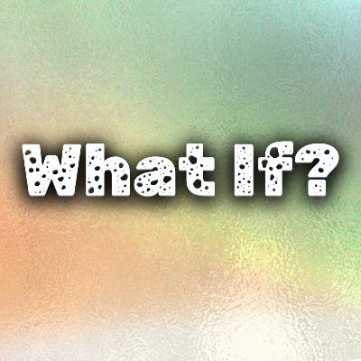 What If? | Sunday, August 10, 2025