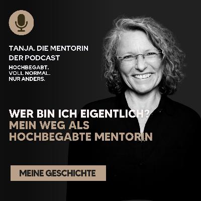 Wer bin ich eigentlich? Mein Weg als hochbegabte Mentorin | Tanja. Die Mentorin. Der Podcast
