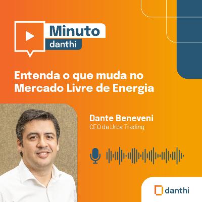 Minuto Danthi: Entenda o que muda no Mercado Livre de Energia