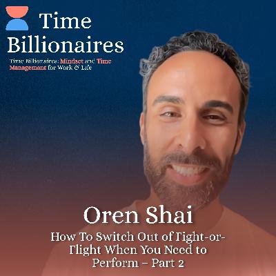 How To Switch Out of Fight-or-Flight When You Need to Perform with Oren Shai — Part 2 How To Switch Out of Fight-or-Flight When You Need to Perform with Oren Shai — Part 2