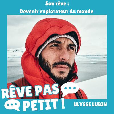 Ulysse Lubin - Son rêve de devenir explorateur du monde