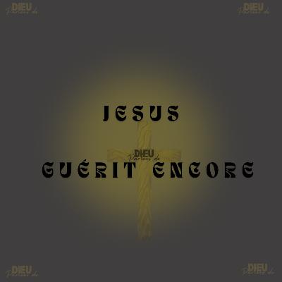 Jésus guérit encore