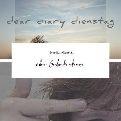 Dear Diary Dienstag - 6. September 2022 - über Gedankenkreise