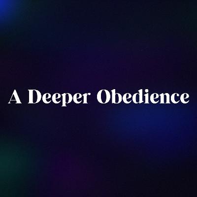 A Deeper Obedience