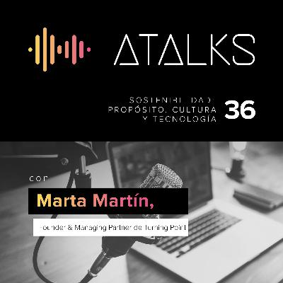 Sostenibilidad: Propósito, Cultura y Tecnología con Marta Martín de Turning Point | ATALK 36 Sostenibilidad: Propósito, Cultura y Tecnología con Marta Martín de Turning Point | ATALK 36