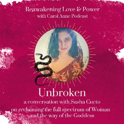 25. UNBROKEN: Reclaiming the full spectrum of Woman and the way of the Goddess with Sasha Cueto