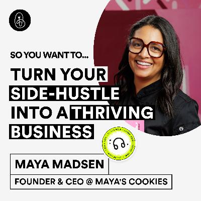 Maya Madsen: So You Want to Turn Your Side-Hustle Into A Thriving Business?