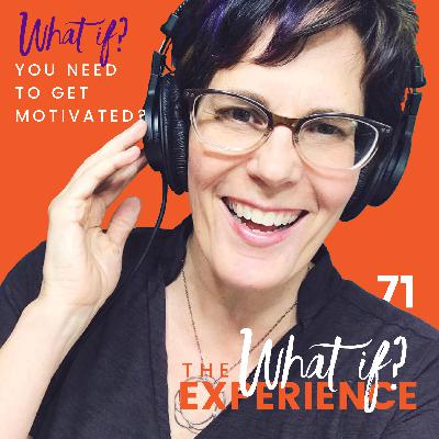What If You Need To Get Motivated? What If You Need To Get Motivated?