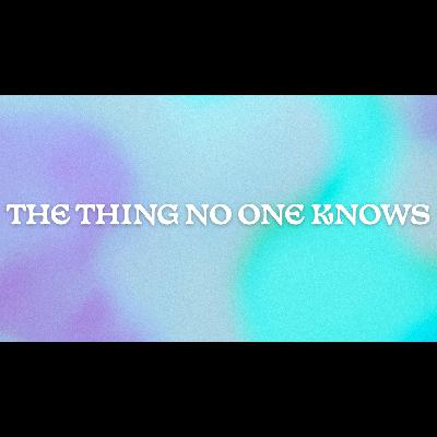 The Thing No One Knows
