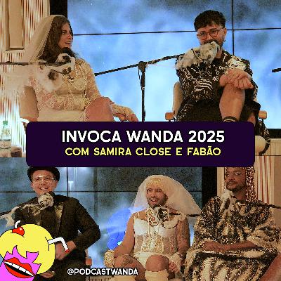 INVOCA WANDA 2025 com Fabão e Samira Close - #682 INVOCA WANDA 2025 com Fabão e Samira Close - #682